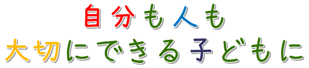自分も人も大切にできる子どもに
